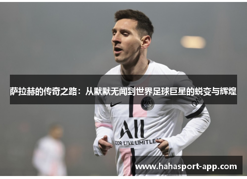 萨拉赫的传奇之路：从默默无闻到世界足球巨星的蜕变与辉煌